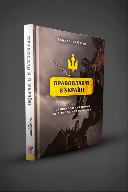 Книга "СУЧАСНЕ ПРАВОСЛАВ’Я В УКРАЇНІ:«розмосковлення» історії та перспективи розвитку", О. Саган